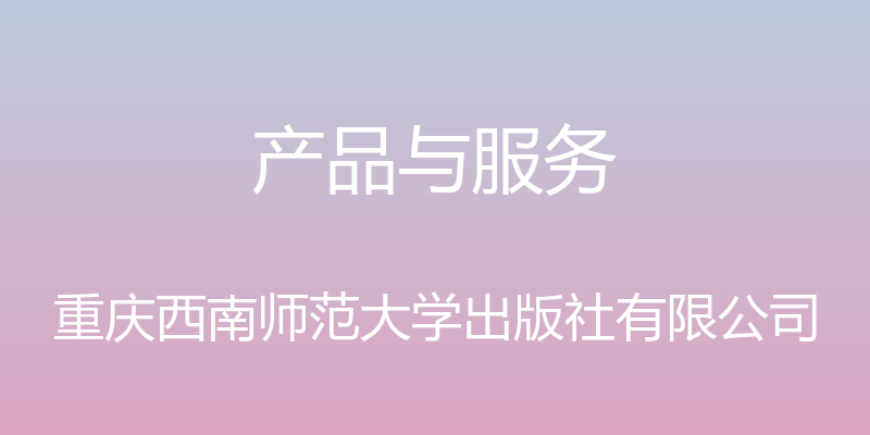 产品与服务 - 重庆西南师范大学出版社有限公司