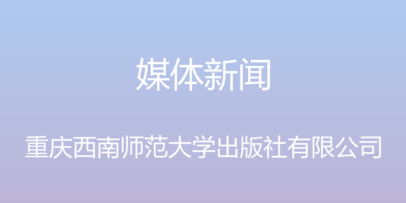 媒体新闻 - 重庆西南师范大学出版社有限公司